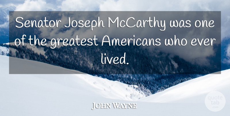 John Wayne Quote About Government, Joseph Mccarthy, Senators: Senator Joseph Mccarthy Was One...