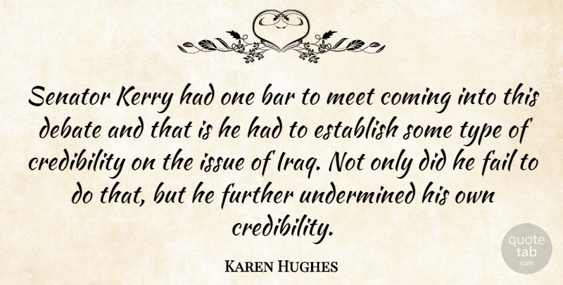 Karen Hughes Quote About Bar, Coming, Debate, Establish, Fail: Senator Kerry Had One Bar...