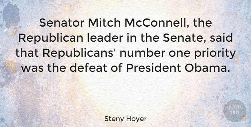 Steny Hoyer Quote About Number, Priority, Republican, Senator: Senator Mitch Mcconnell The Republican...