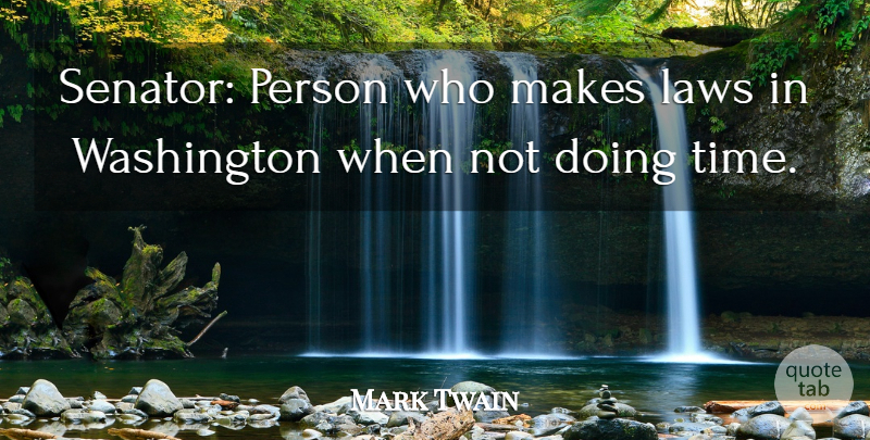 Mark Twain Quote About Law, Persons, Senators: Senator Person Who Makes Laws...
