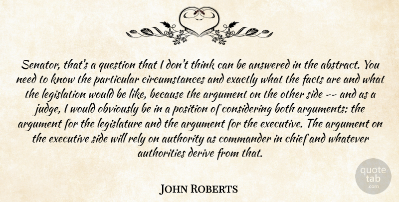 John Roberts Quote About Answered, Argument, Authority, Both, Chief: Senator Thats A Question That...