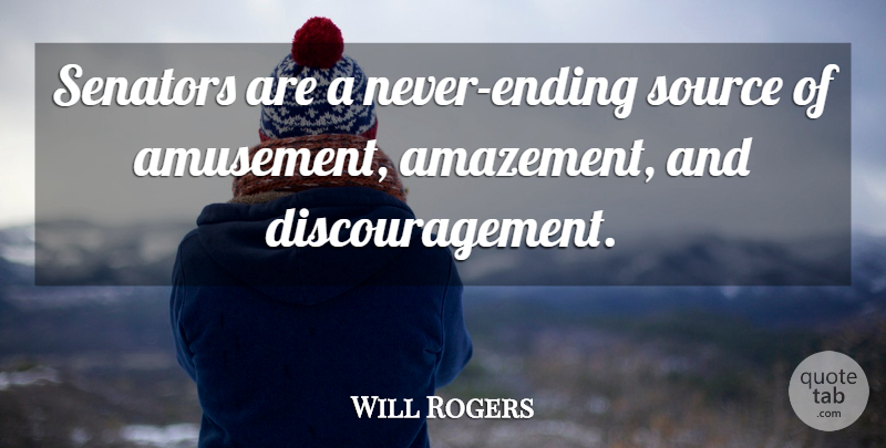 Will Rogers Quote About Amusement, Discouragement, Source: Senators Are A Never Ending...