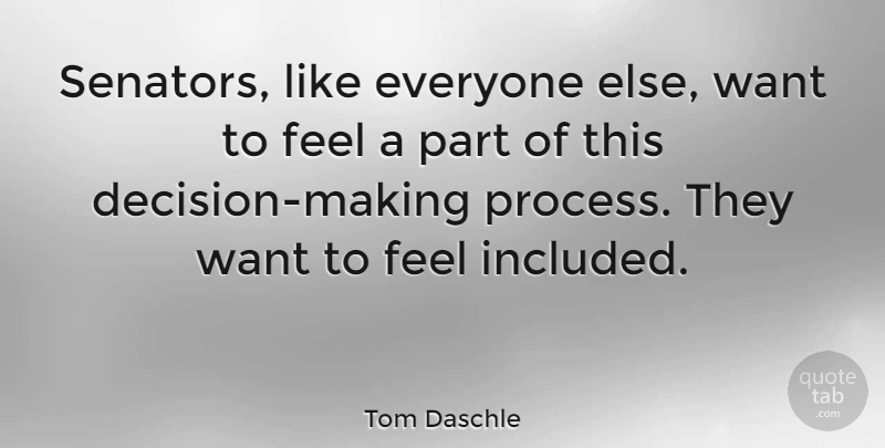 Tom Daschle Quote About Decision, Want, Process: Senators Like Everyone Else Want...