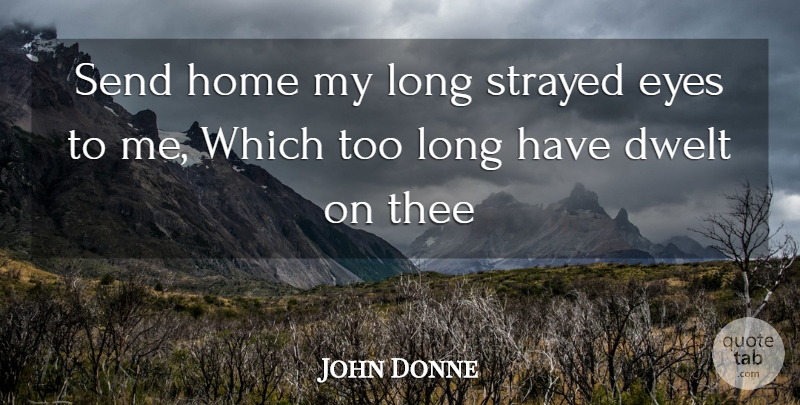 John Donne Quote About Eyes, Home, Send, Thee: Send Home My Long Strayed...