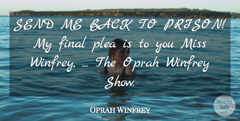 Oprah Winfrey Quote About Final, Miss, Oprah, Send: Send Me Back To Prison...