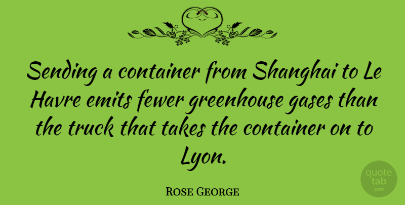 Rose George Quote About Container, Fewer, Gases, Sending: Sending A Container From Shanghai...