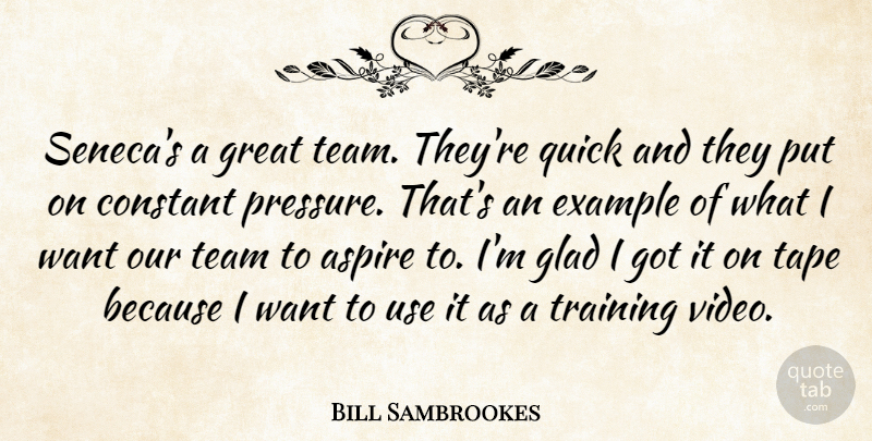 Bill Sambrookes Quote About Aspire, Constant, Example, Glad, Great: Senecas A Great Team Theyre...