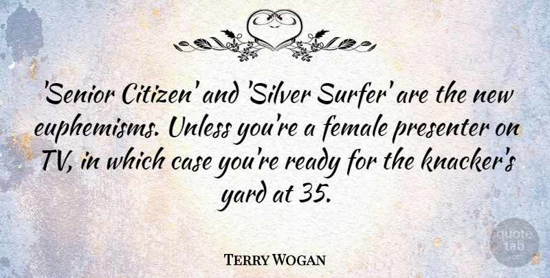 Terry Wogan Quote About Case, Female, Presenter, Ready, Unless: Senior Citizen And Silver Surfer...