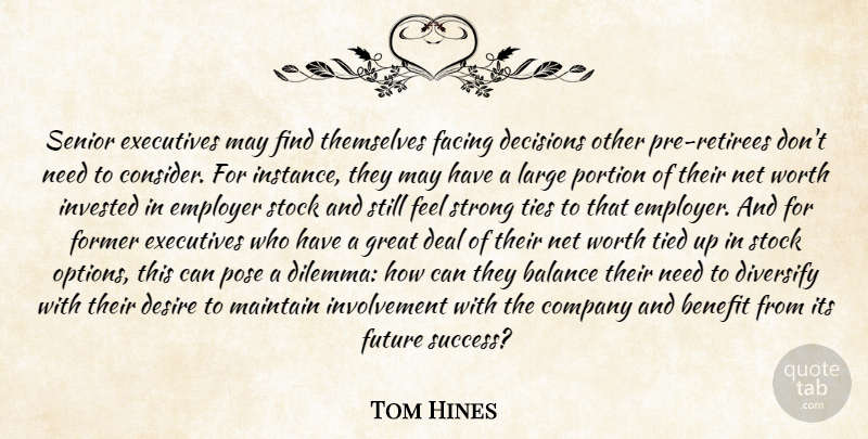 Tom Hines Quote About Balance, Benefit, Company, Deal, Decisions: Senior Executives May Find Themselves...