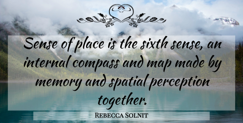 Rebecca Solnit Quote About Memories, Perception, Together: Sense Of Place Is The...