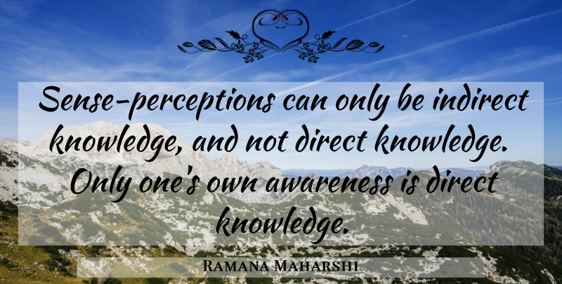 Ramana Maharshi Quote About Perception, Awareness, Indirect: Sense Perceptions Can Only Be...