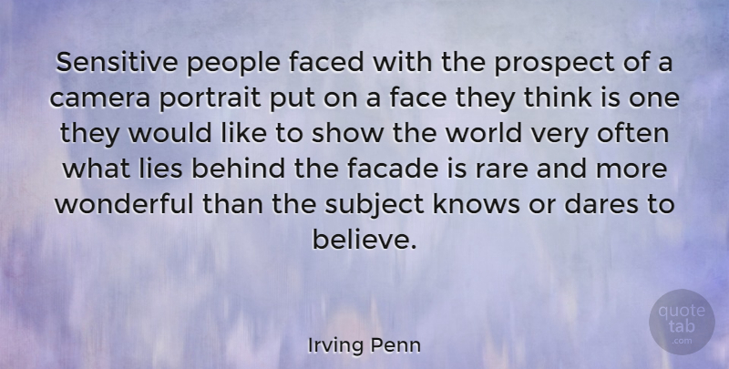 Irving Penn Quote About Lying, Believe, Thinking: Sensitive People Faced With The...