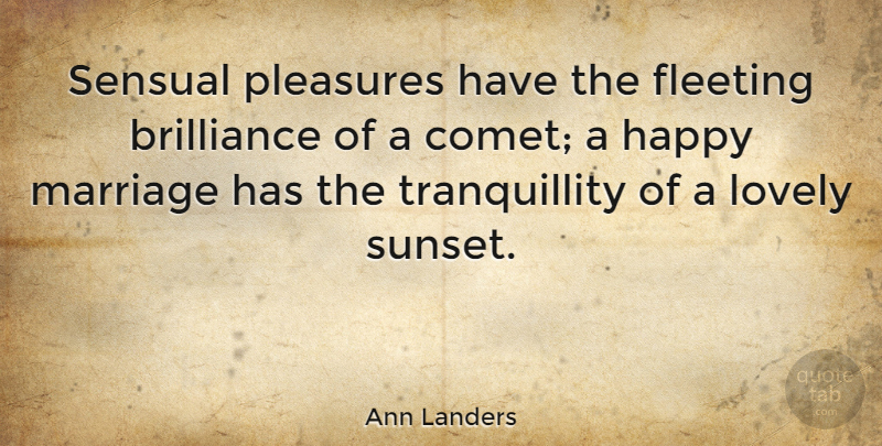 Ann Landers Quote About Love, Marriage, Wedding: Sensual Pleasures Have The Fleeting...