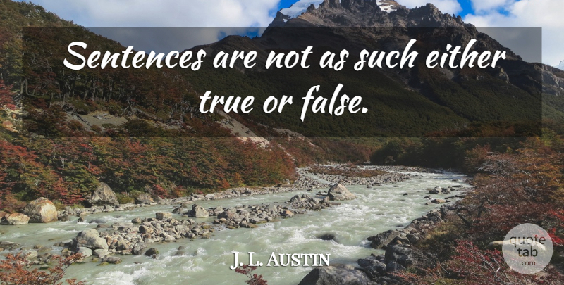 J. L. Austin Quote About Fake People, Austin, True Or False: Sentences Are Not As Such...