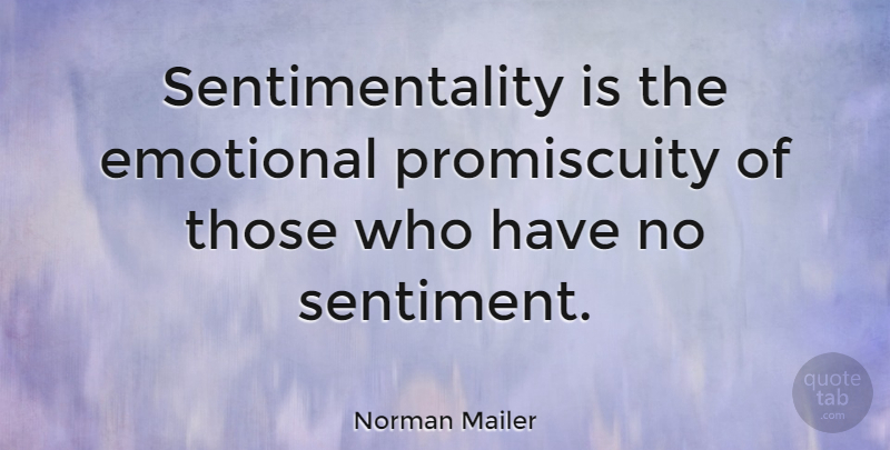 Norman Mailer Quote About Emotional, Sentimental, Sentiments: Sentimentality Is The Emotional Promiscuity...