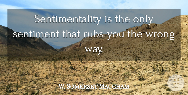 W. Somerset Maugham Quote About Sentimental, Way, Sentiments: Sentimentality Is The Only Sentiment...