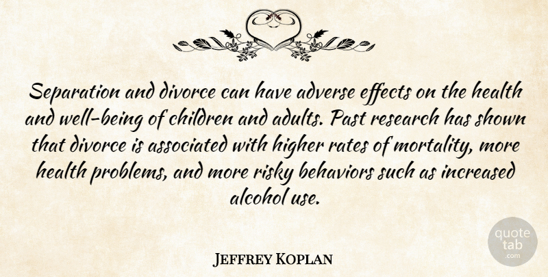 Jeffrey Koplan Quote About Adverse, Alcohol, Associated, Children, Divorce: Separation And Divorce Can Have...