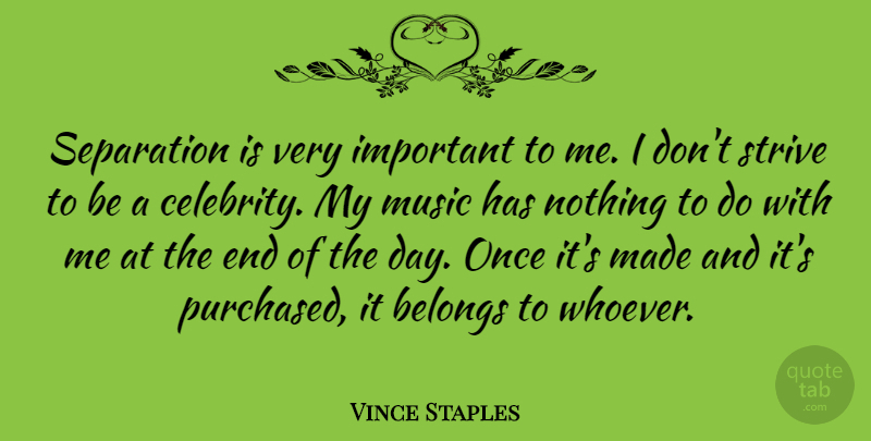 Vince Staples Quote About Belongs, Music, Separation, Strive: Separation Is Very Important To...