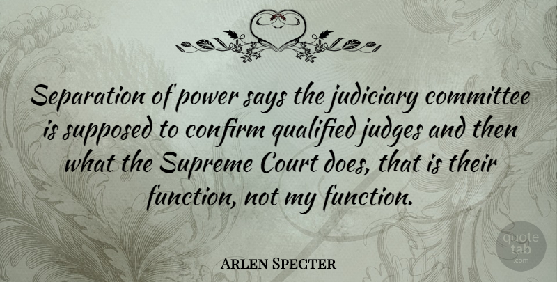 Arlen Specter Quote About Judging, Doe, Separation: Separation Of Power Says The...