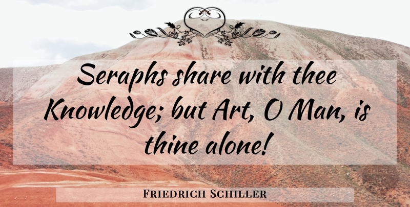 Friedrich Schiller Quote About Art, Men, Share: Seraphs Share With Thee Knowledge...