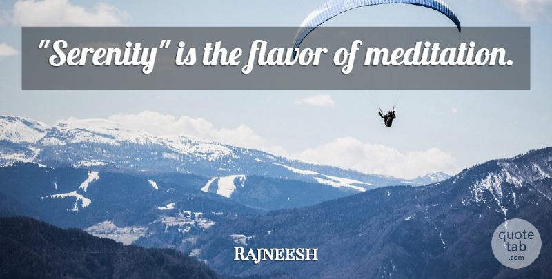 Rajneesh Quote About Serenity, Meditation, Flavor: Serenity Is The Flavor Of...