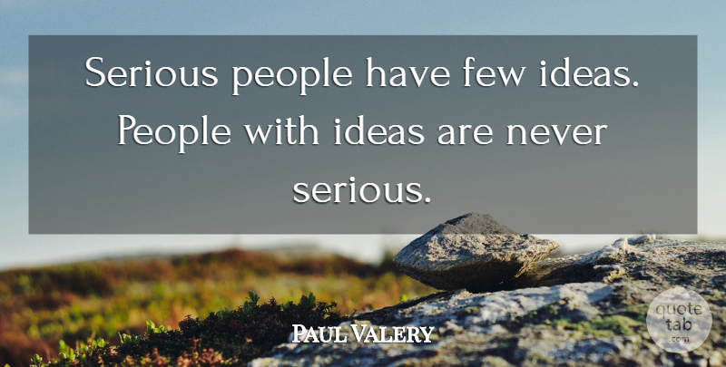 Paul Valery Quote About Ideas, People, Serious: Serious People Have Few Ideas...