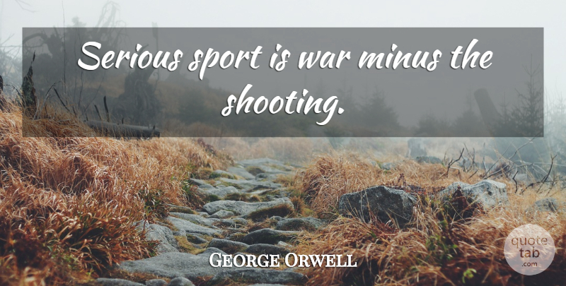 George Orwell Quote About Sports, War, Squash: Serious Sport Is War Minus...