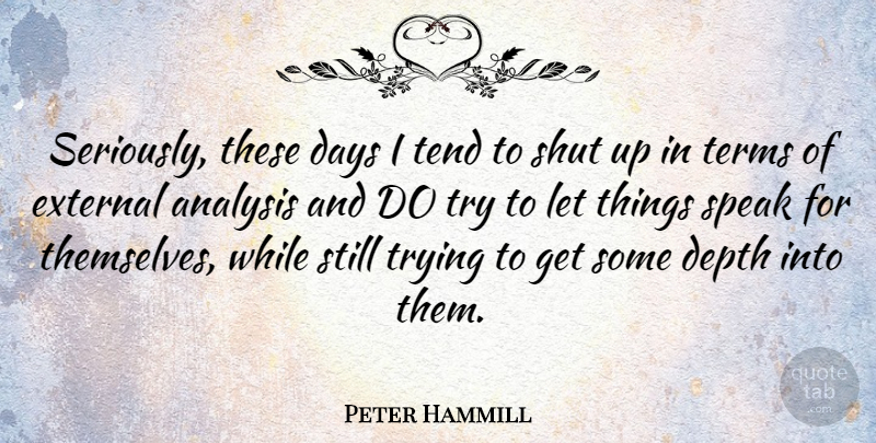 Peter Hammill Quote About Analysis, Days, Depth, External, Shut: Seriously These Days I Tend...