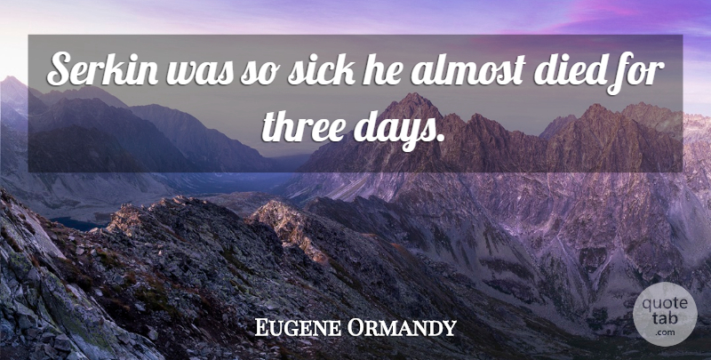 Eugene Ormandy Quote About Funny, Sick, Orchestra: Serkin Was So Sick He...