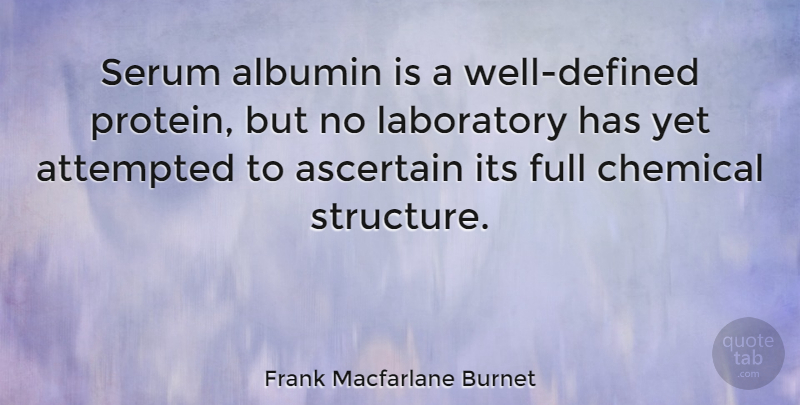 Frank Macfarlane Burnet Quote About Attempted, Chemical, Full: Serum Albumin Is A Well...