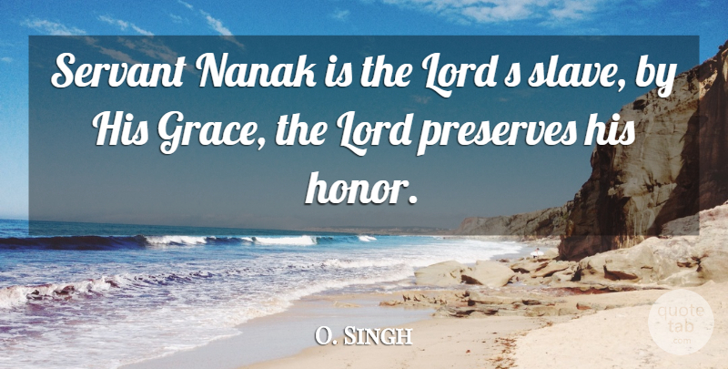 O. Singh Quote About Lord, Servant: Servant Nanak Is The Lord...