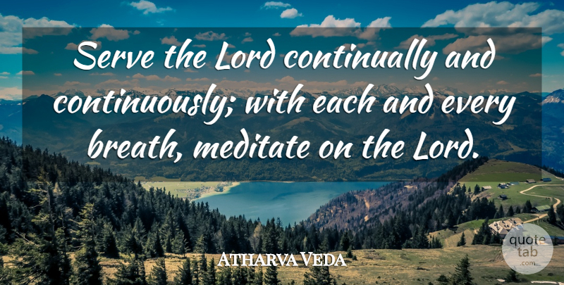 Atharva Veda Quote About Lord, Meditate, Serve: Serve The Lord Continually And...