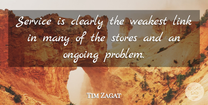 Tim Zagat Quote About Clearly, Link, Ongoing, Service, Stores: Service Is Clearly The Weakest...