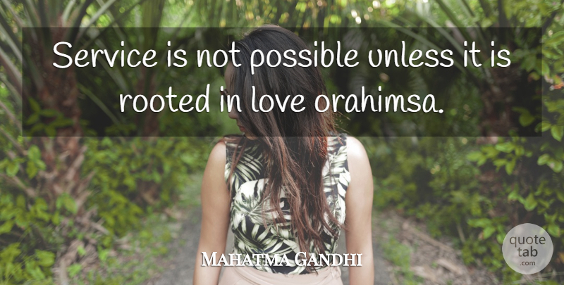 Mahatma Gandhi Quote About Rooted: Service Is Not Possible Unless...
