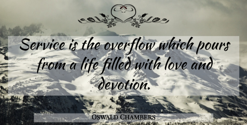 Oswald Chambers Quote About Devotion, Filled, Overflow: Service Is The Overflow Which...