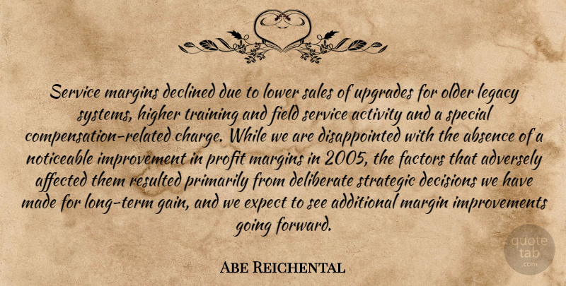 Abe Reichental Quote About Absence, Activity, Additional, Affected, Decisions: Service Margins Declined Due To...