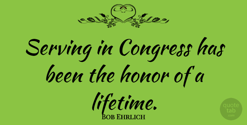 Bob Ehrlich Quote About Aggravation, Honor, Lifetime: Serving In Congress Has Been...