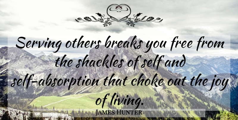 James Hunter Quote About Self, Joy, Servant Leadership: Serving Others Breaks You Free...