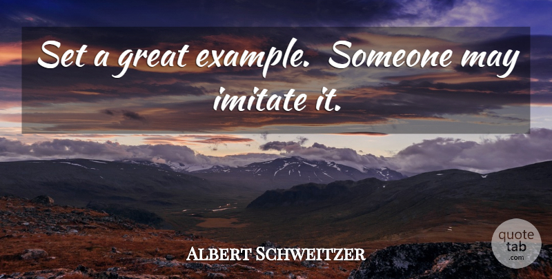 Albert Schweitzer Quote About Example, May: Set A Great Example Someone...