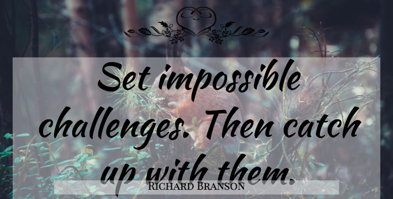 Richard Branson Quote About Meaningful, Challenges, Impossible: Set Impossible Challenges Then Catch...