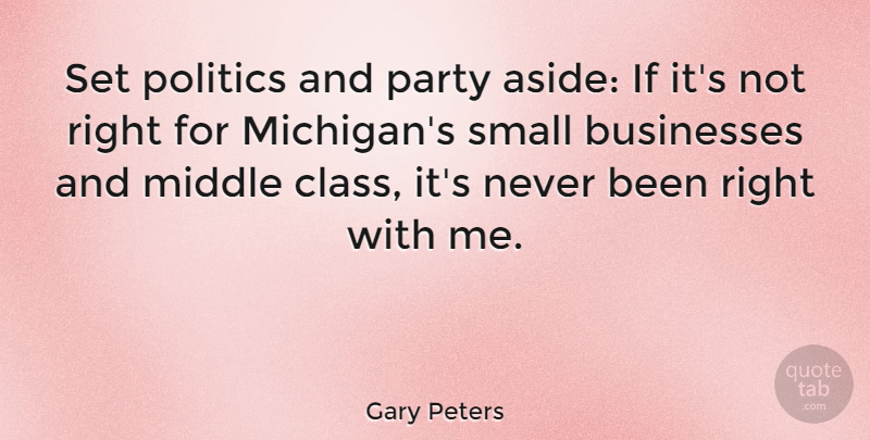 Gary Peters Quote About Businesses, Middle, Politics: Set Politics And Party Aside...