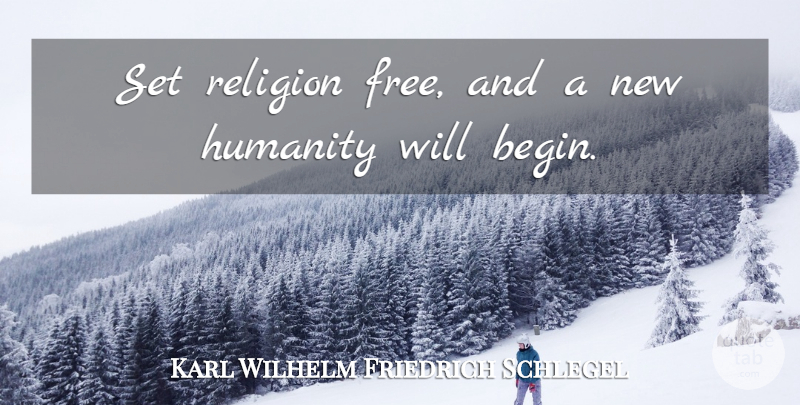 Karl Wilhelm Friedrich Schlegel Quote About Humanity, Religion: Set Religion Free And A...