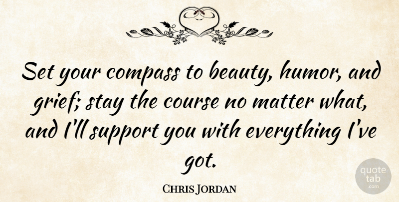 Chris Jordan Quote About Beauty, Compass, Course, Humor, Matter: Set Your Compass To Beauty...
