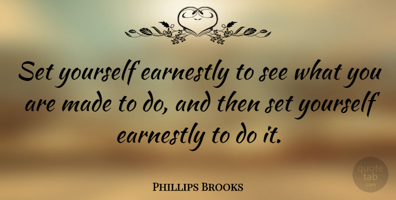Phillips Brooks Quote About Commitment, Made: Set Yourself Earnestly To See...
