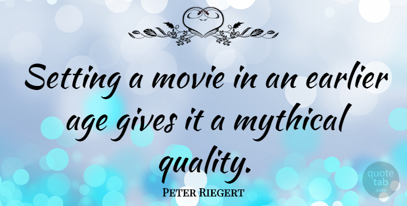 Peter Riegert Quote About Age, Earlier, Gives, Mythical: Setting A Movie In An...