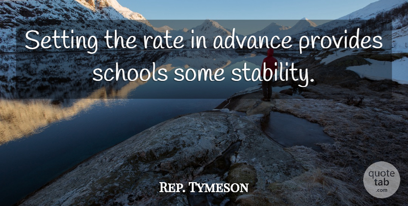 Rep. Tymeson Quote About Advance, Provides, Rate, Schools, Setting: Setting The Rate In Advance...