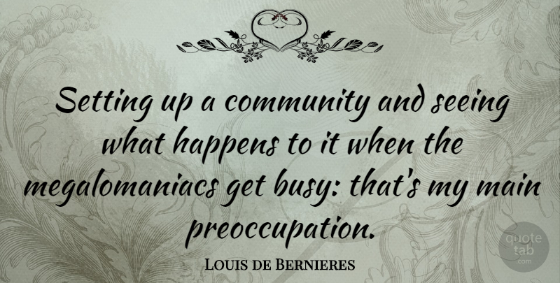 Louis de Bernieres Quote About Community, Happens, Main, Seeing, Setting: Setting Up A Community And...