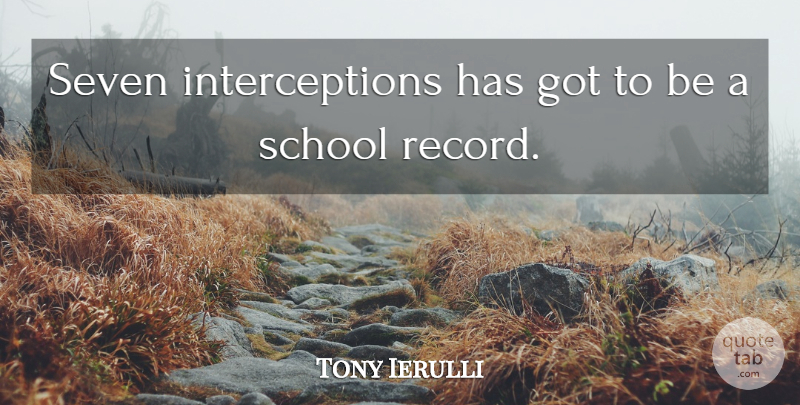 Tony Ierulli Quote About School, Seven: Seven Interceptions Has Got To...