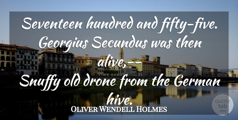 Oliver Wendell Holmes Quote About Alive, Fifty, Drones: Seventeen Hundred And Fifty Five...