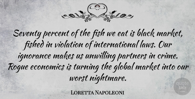 Loretta Napoleoni Quote About Eat, Economics, Fish, Global, Market: Seventy Percent Of The Fish...
